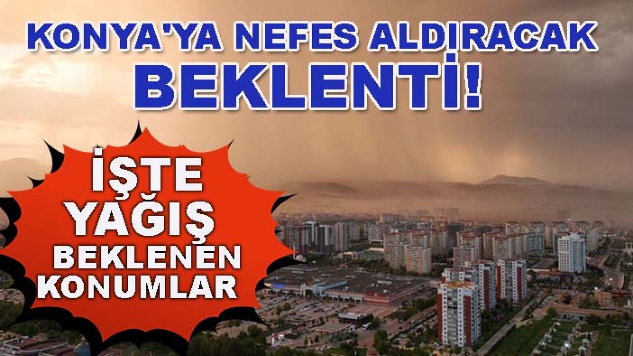 Konya'ya nefes aldıracak beklenti! Hava bir anda değişecek