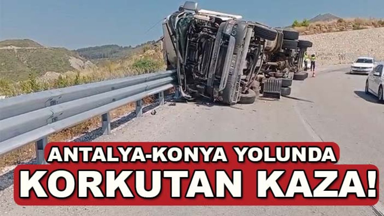 Antalya-Konya yolunda korkutan kaza! Tır devrildi