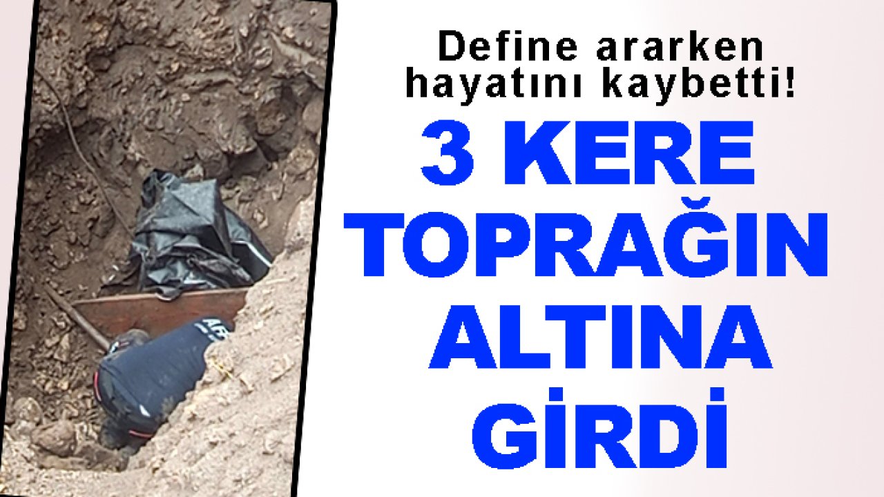 Define ararken hayatını kaybetti! 3 kere toprağın altına girdi