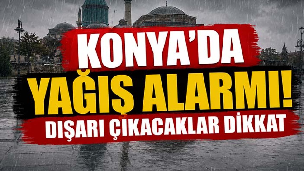 Konya'da bugün yağış alarmı! Dışarı çıkacaklar dikkat