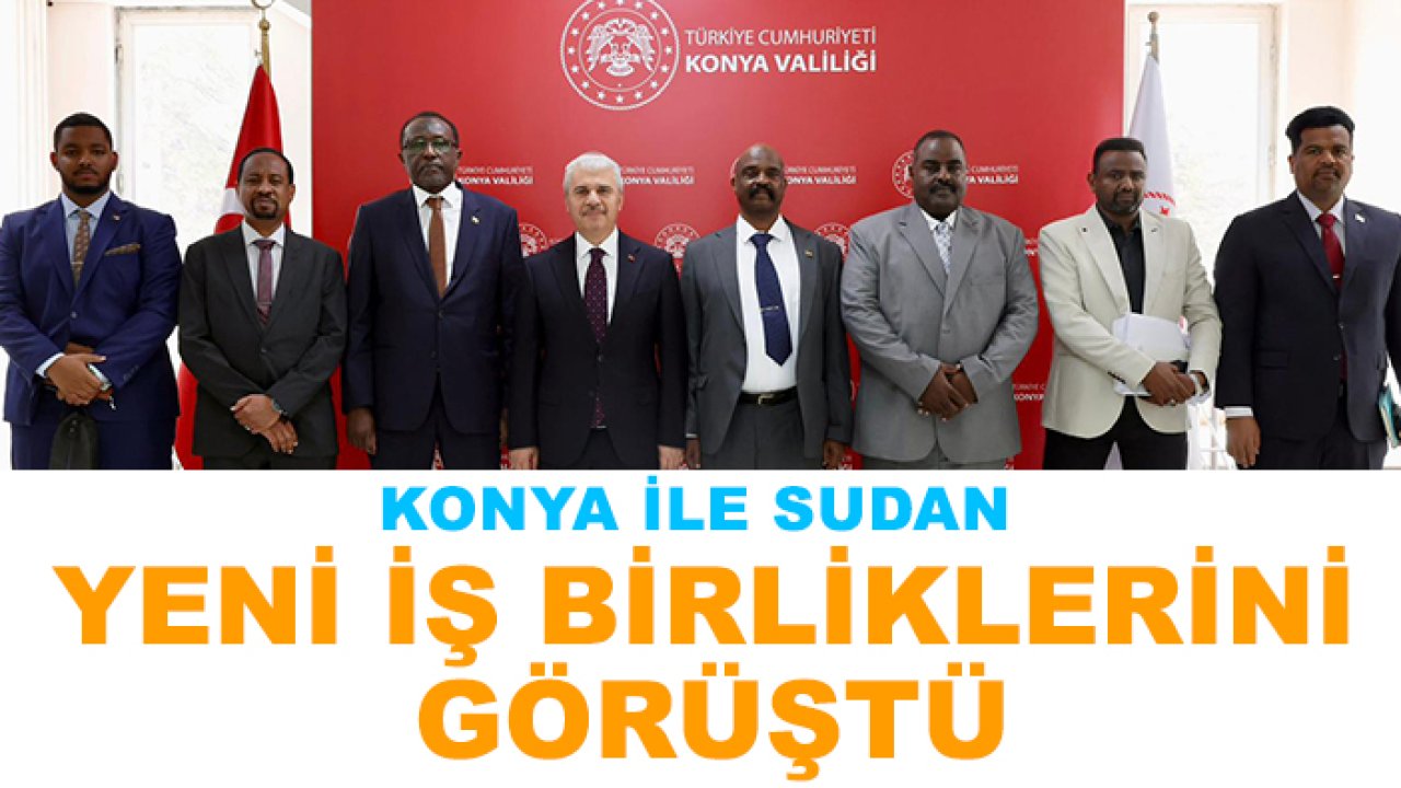 Konya ile Sudan yeni iş birliklerini görüştü