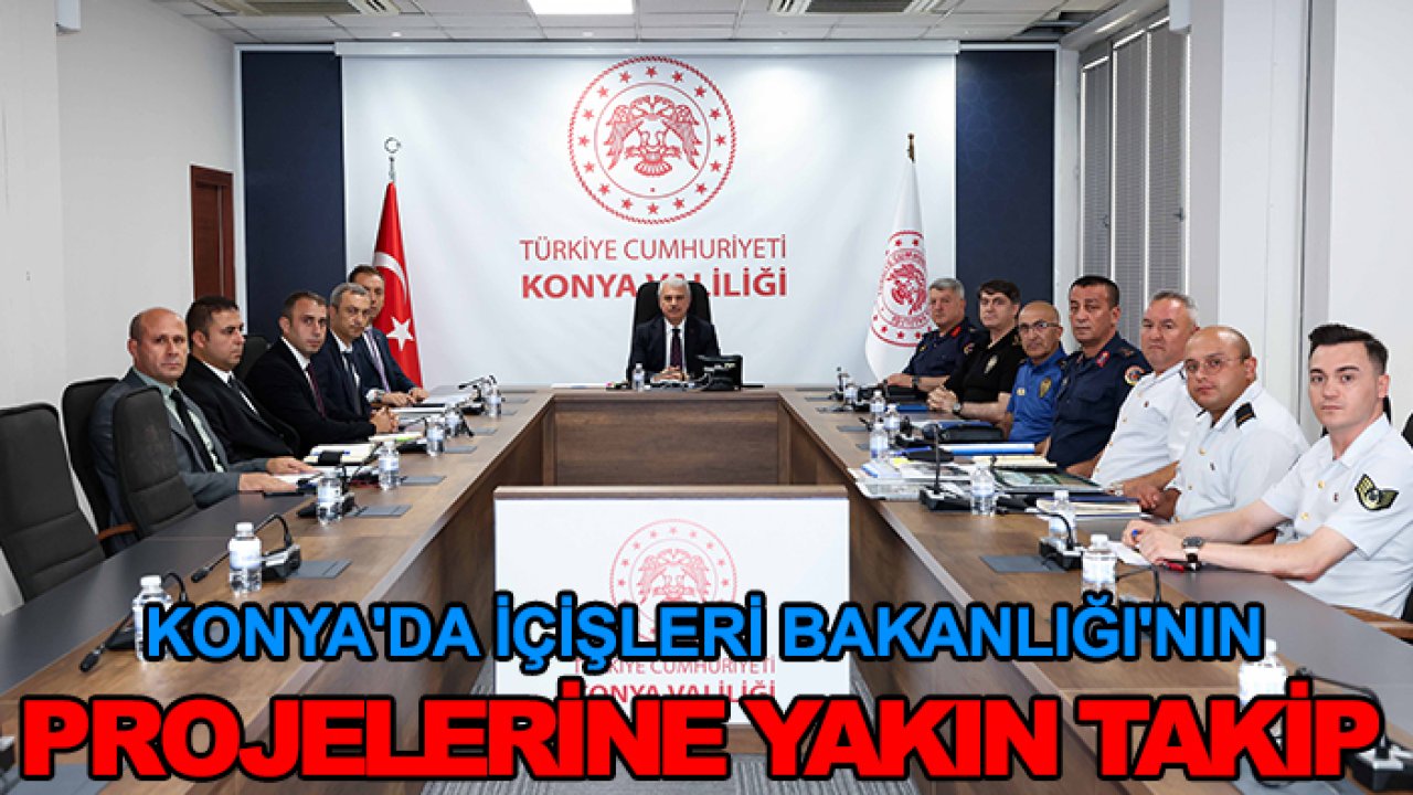 Konya'da İçişleri Bakanlığı'nın projelerine yakın takip