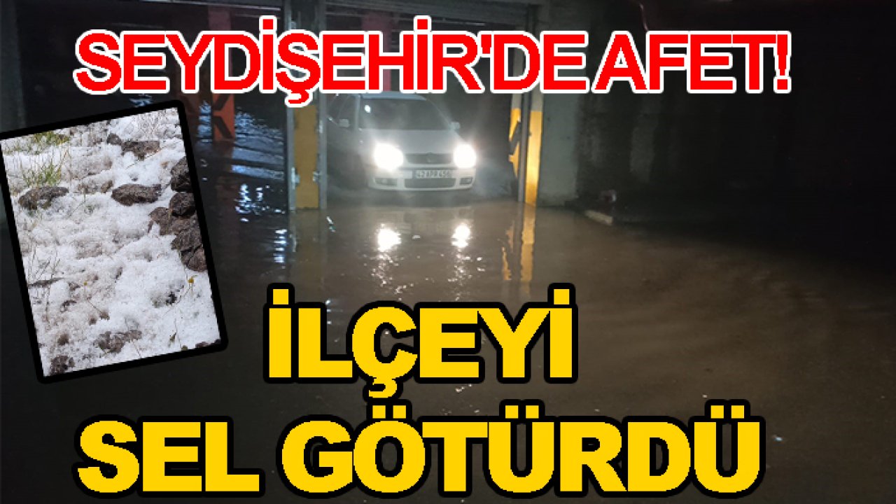 Seydişehir'de afet! İlçeyi sel götürdü, dolu vurdu
