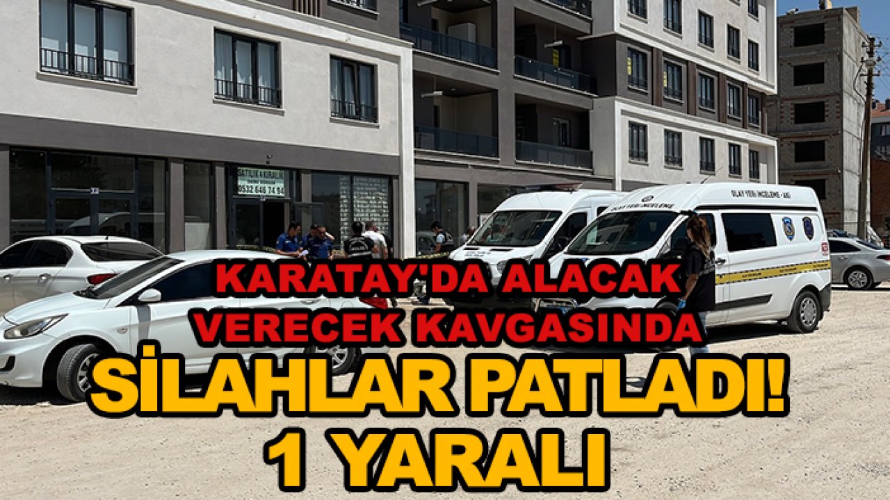 Karatay'da alacak verecek kavgasında silahlar patladı! 1 yaralı