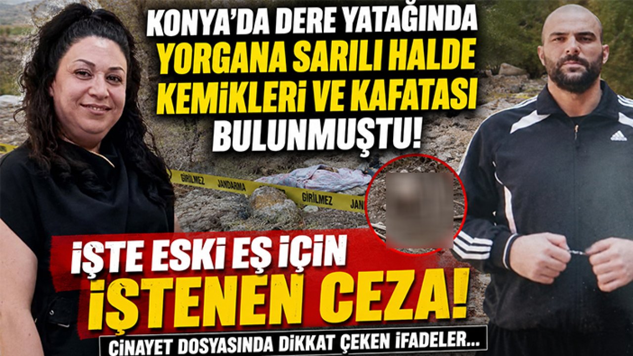 Konya'da dere yatağında yorgana sarılı halde kemikleri ve kafatası bulunmuştu! İşte eski eş için istenen ceza