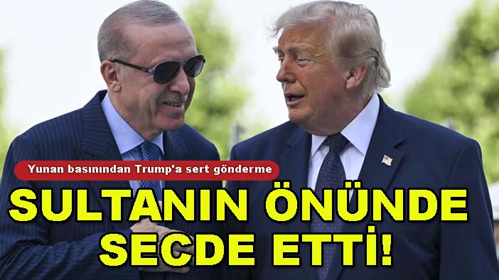Yunan basınından Trump'a sert gönderme: Sultanın önünde secde etti!