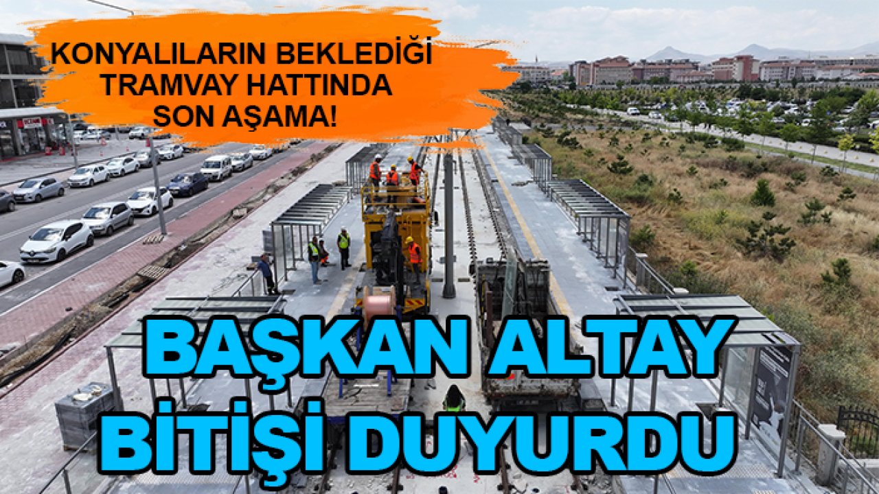 Konyalıların beklediği tramvay hattında son aşama! Başkan Altay bitişi duyurdu