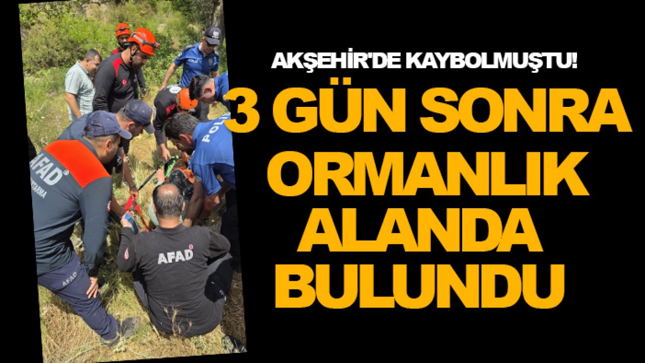 Akşehir'de kaybolmuştu! 3 gün sonra ormanlık alanda bulundu
