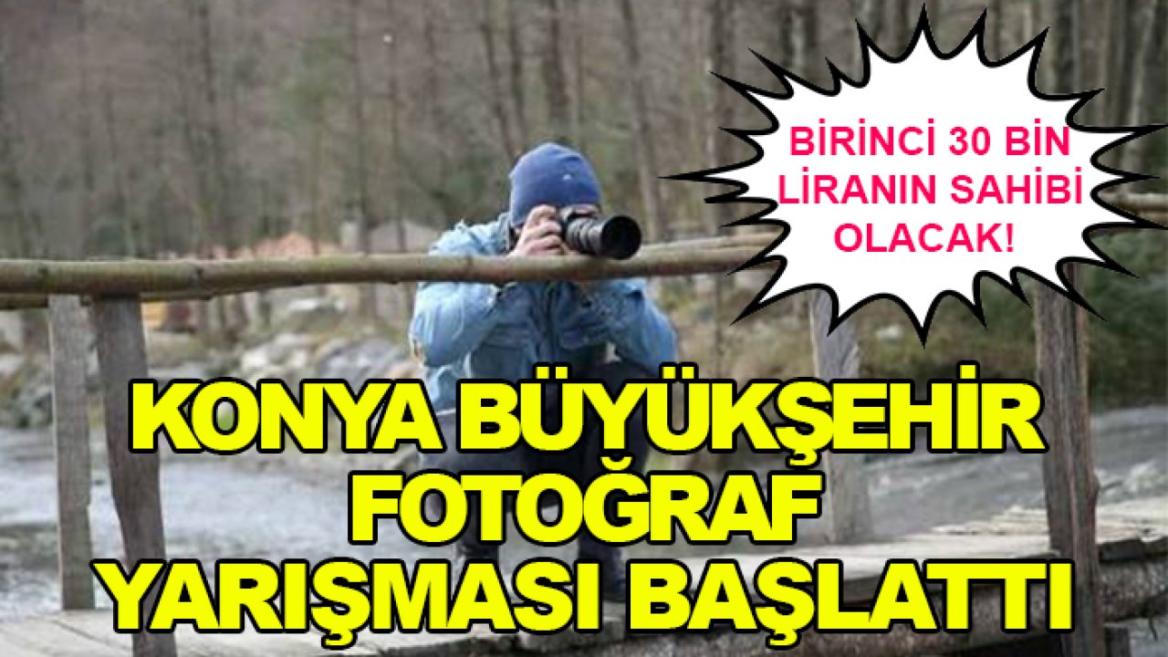 Birinci 30 bin liranın sahibi olacak! Konya Büyükşehir fotoğraf yarışması başlattı