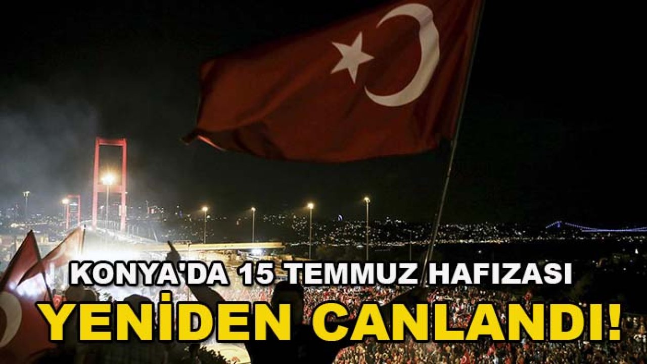Konya'da 15 Temmuz hafızası yeniden canlandı!