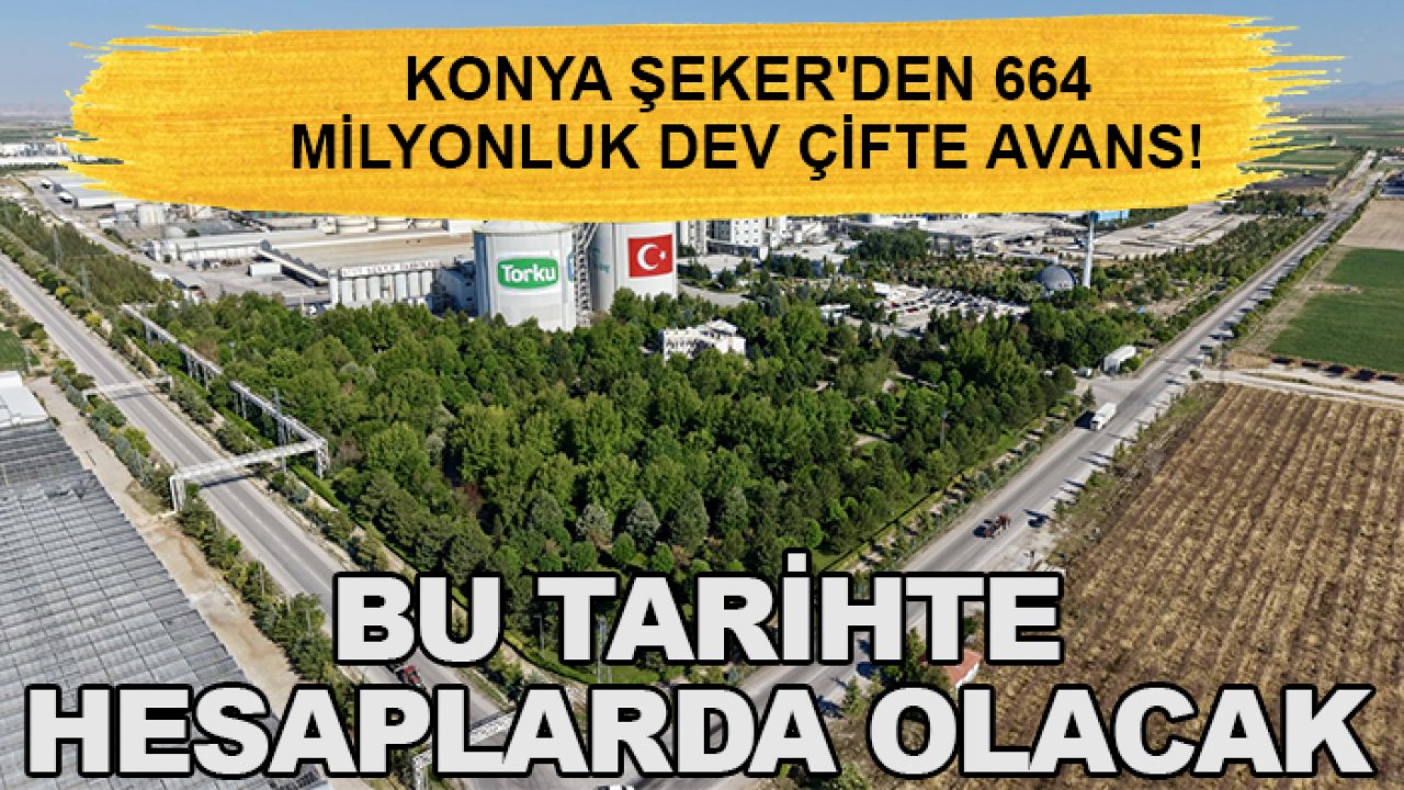 Konya Şeker'den 664 milyonluk dev çifte avans! Bu tarihte hesaplarda olacak