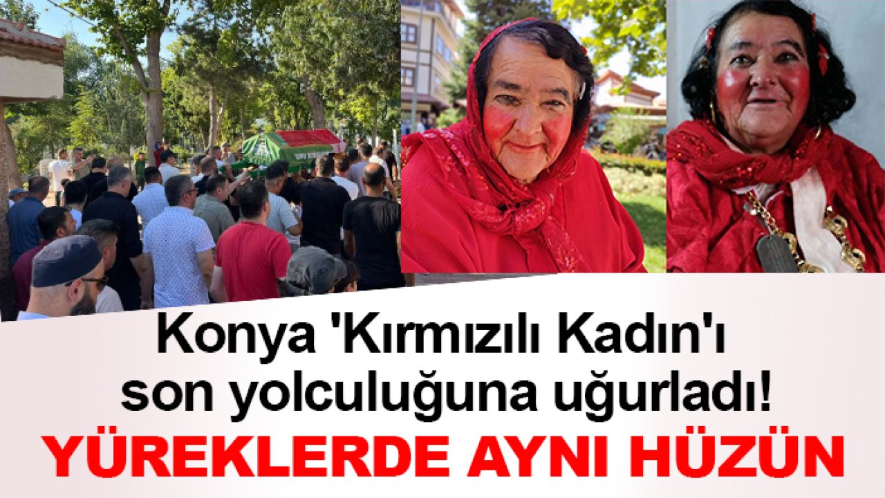 Konya 'Kırmızılı Kadın'ı son yolculuğuna uğurladı! Yüreklerde aynı hüzün
