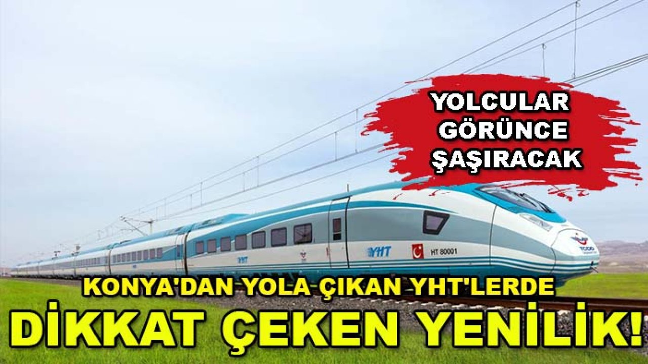 Konya'dan yola çıkan YHT'lerde dikkat çeken yenilik! Yolcular görünce şaşıracak