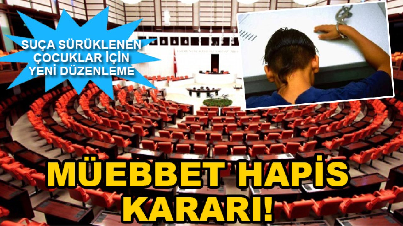 Suça sürüklenen çocuklar için yeni düzenleme: Müebbet hapis kararı!