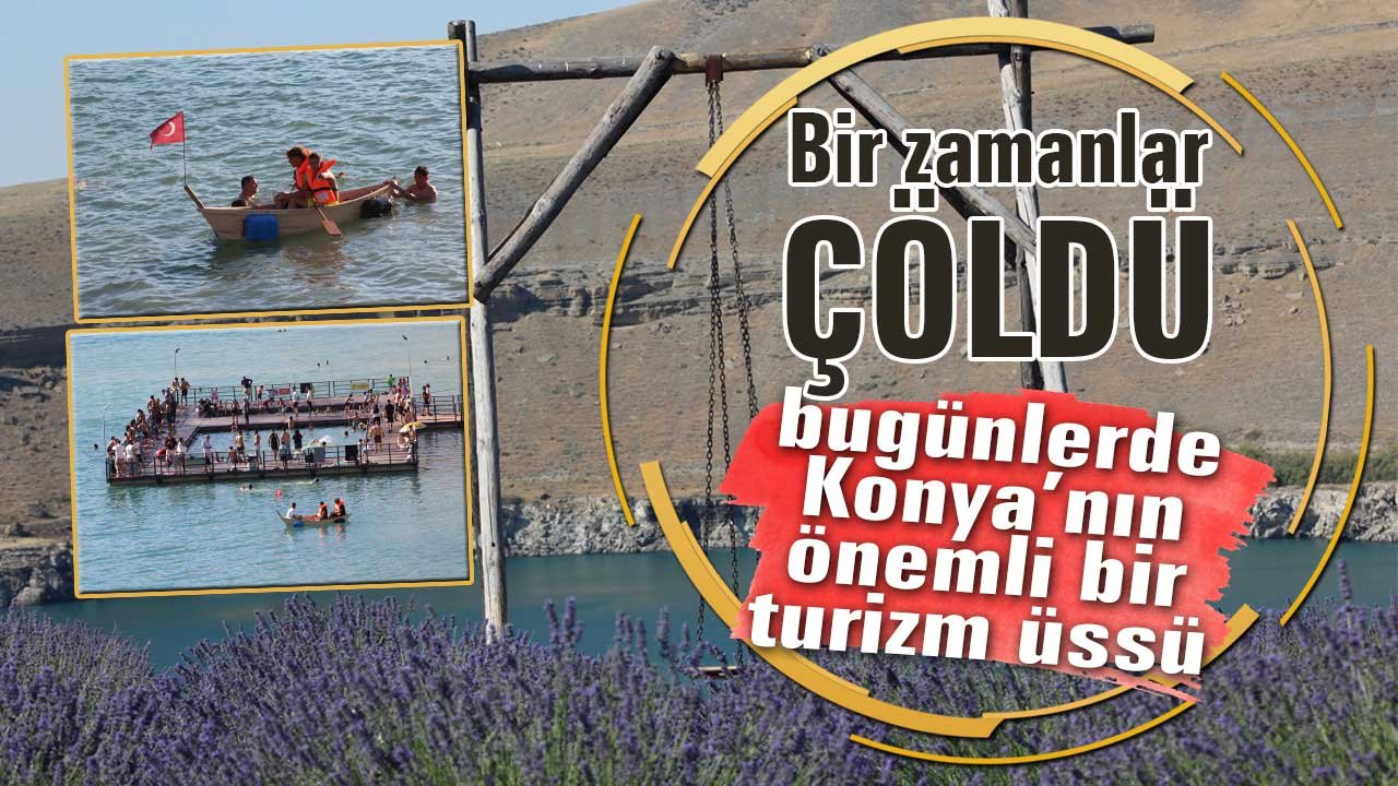 Bir zamanlar çöldü, şimdi Konya’daki önemli bir turizm üssü