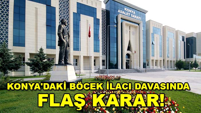 Konya'daki böcek ilacı davasında flaş karar!