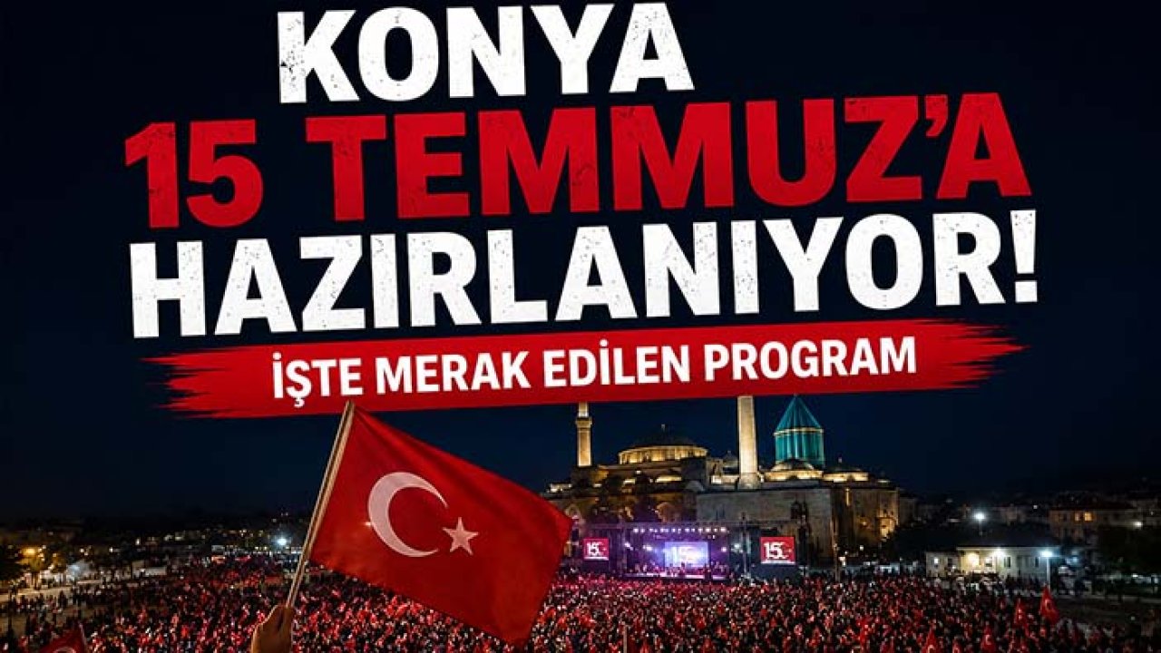 Konya 15 Temmuz'a hazırlanıyor! İşte merak edilen program