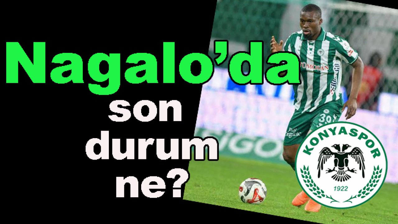 Konyaspor'da Nagalo için son durum ne?