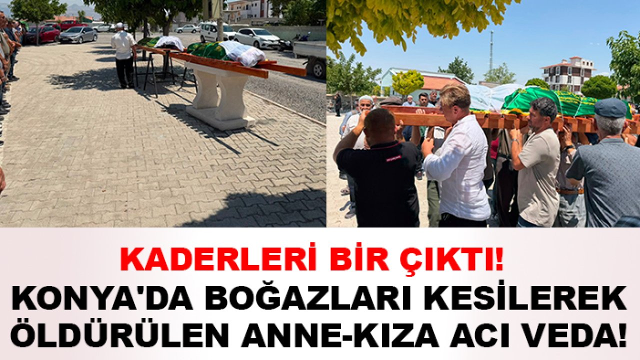 Konya'da boğazları kesilerek öldürülen anne-kıza acı veda!