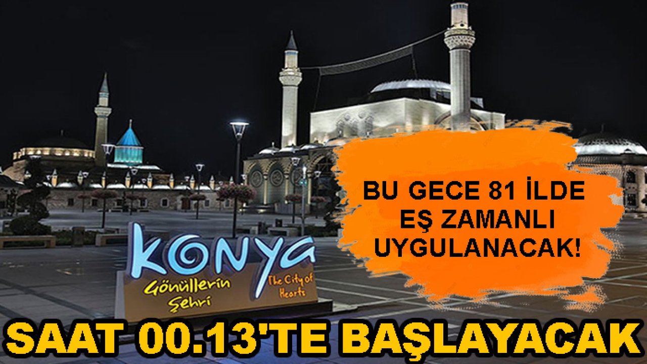 Bu gece 81 ilde eş zamanlı uygulanacak! Saat 00.13'te başlayacak