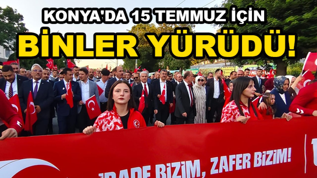 Konya'da 15 Temmuz için binler yürüdü!