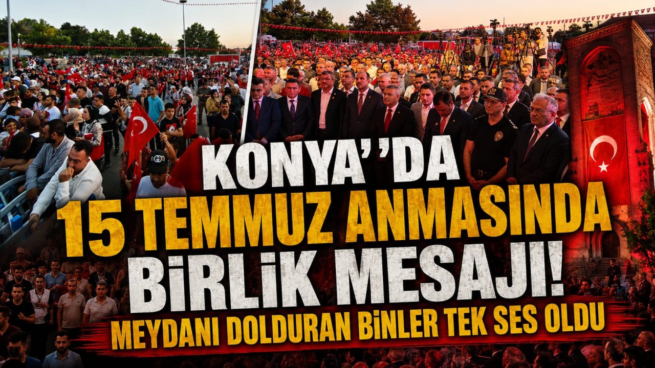 Konya'da 15 Temmuz anmasında birlik mesajı! Meydanı dolduran binler tek ses oldu