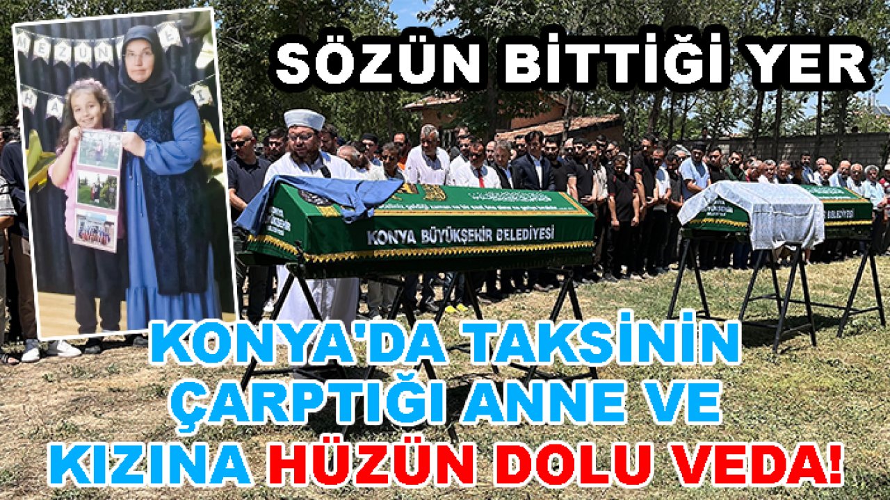 Konya'da taksinin çarptığı anne ve kızına hüzün dolu veda!