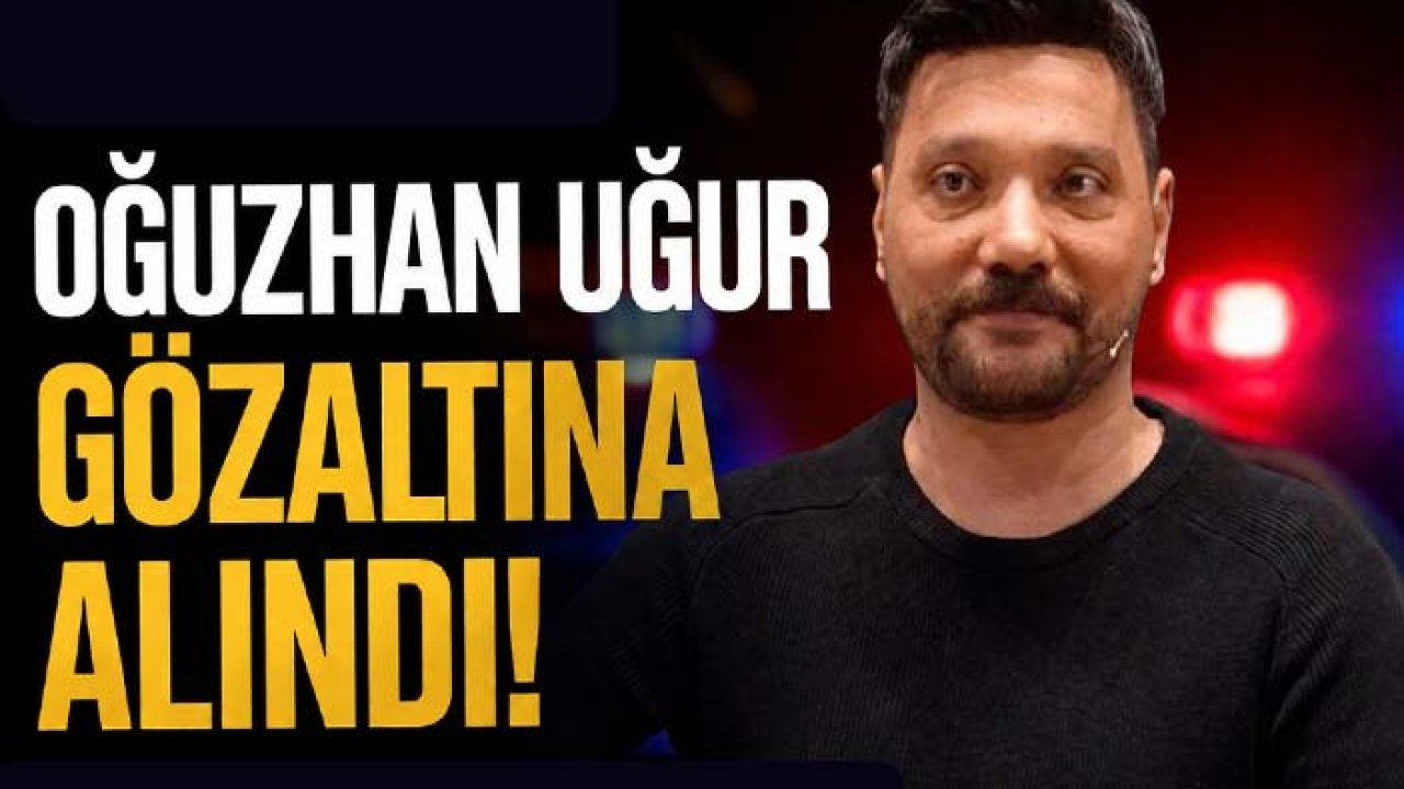 Oğuzhan Uğur gözaltına alındı! Bakın niye gözaltına alındı...