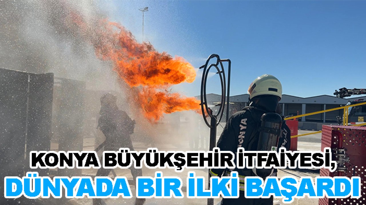 Konya Büyükşehir İtfaiyesi, dünyada bir ilki başardı