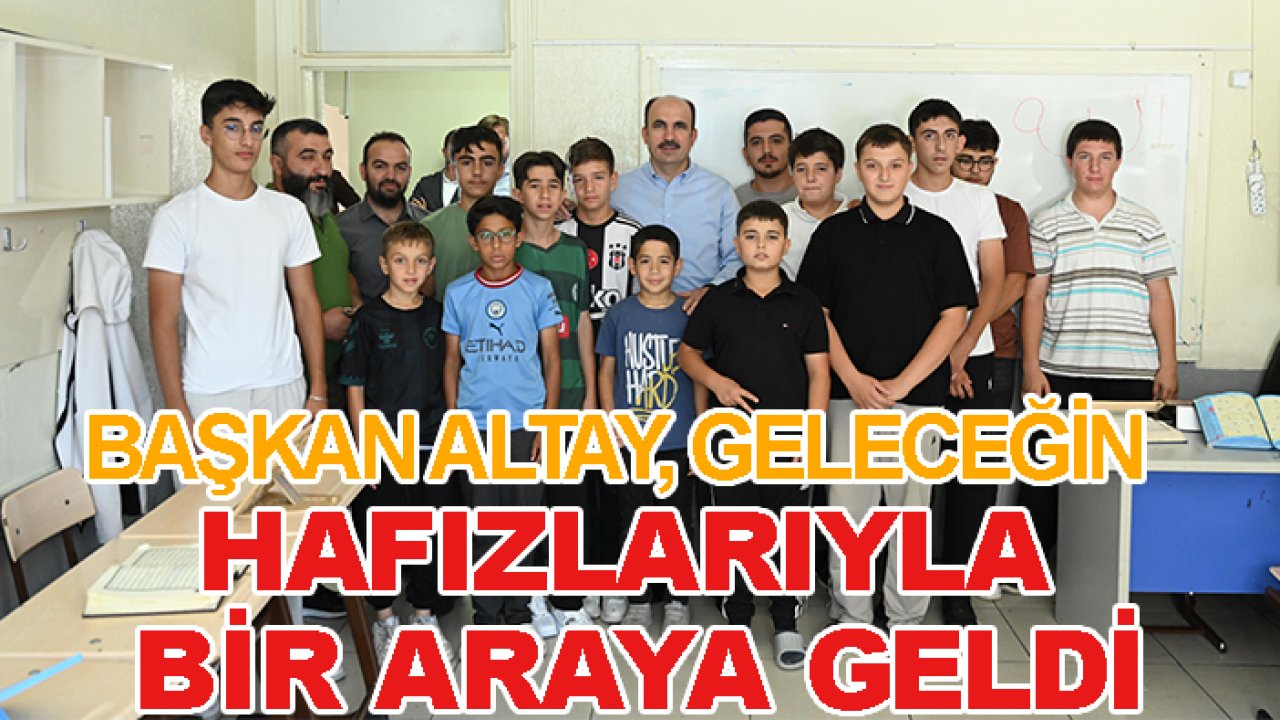 Başkan Altay, geleceğin hafızlarıyla bir araya geldi
