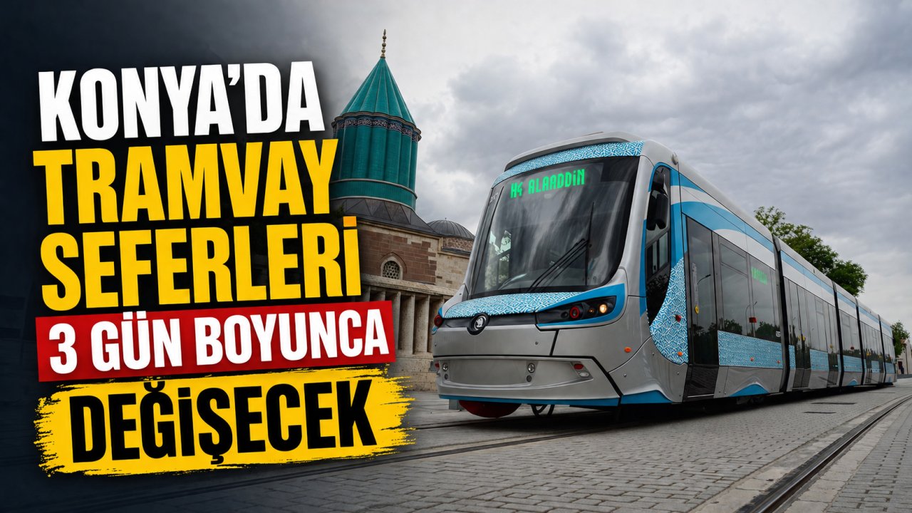 Konya'da tramvay seferleri 3 gün boyunca değişecek!