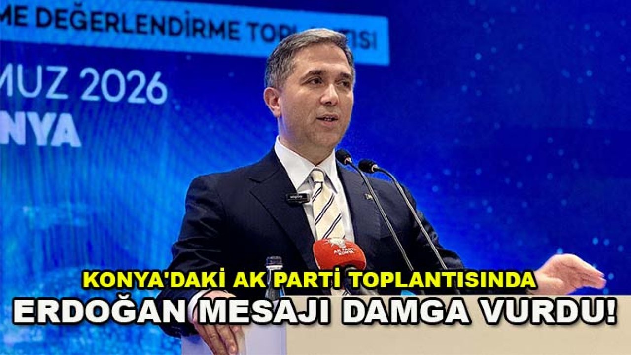 Konya'daki AK Parti toplantısında Cumhurbaşkanı  Erdoğan mesajı damga vurdu!