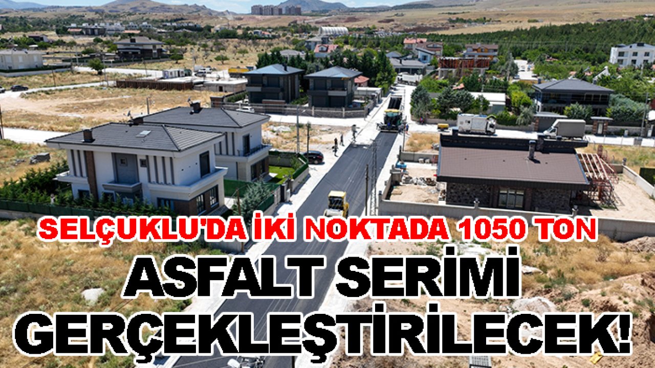 Selçuklu'da iki noktada 1050 ton asfalt serimi gerçekleştirilecek!