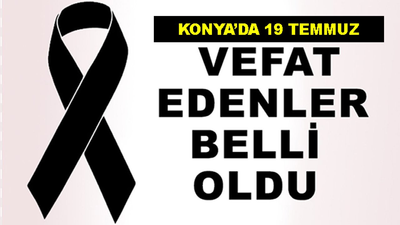 Konya'da bugün vefat edenler! 19 Temmuz 2026