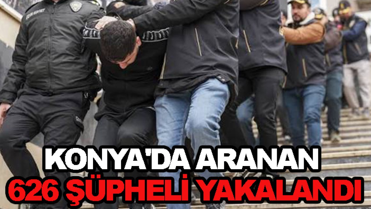Konya'da aranan 626 şüpheli yakalandı