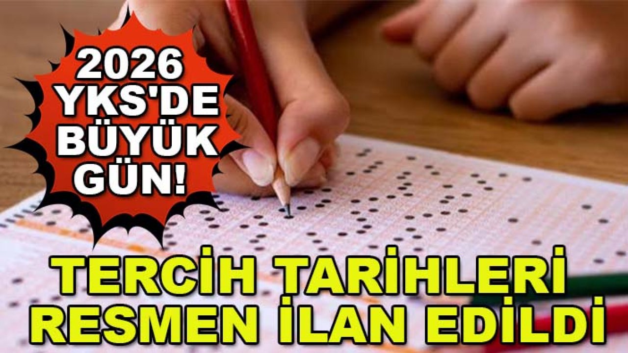 2026 YKS'de büyük gün! Tercih tarihleri resmen ilan edildi