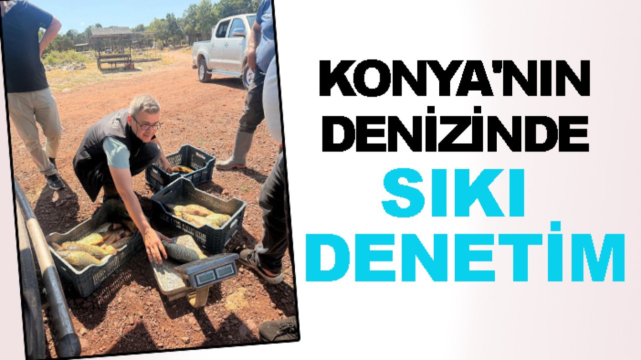 Konya'nın denizinde sıkı denetim