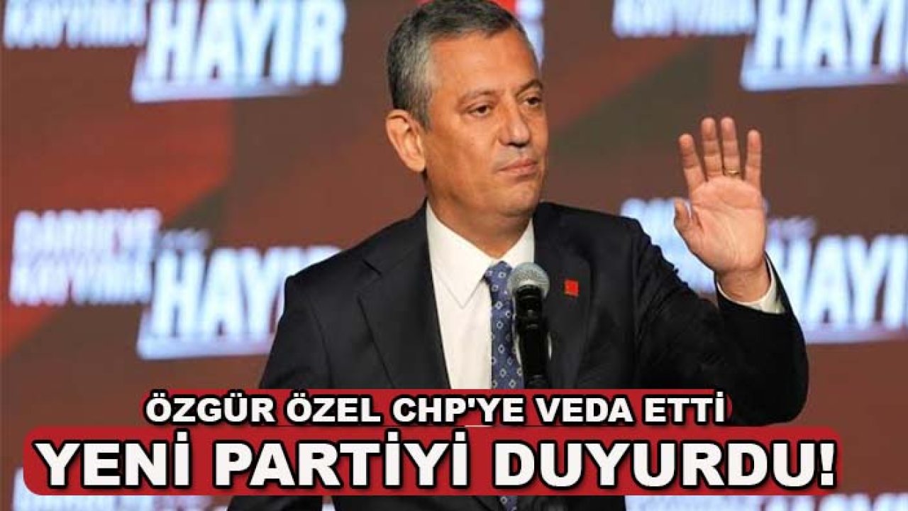 Özgür Özel CHP'ye veda etti, yeni partiyi duyurdu!