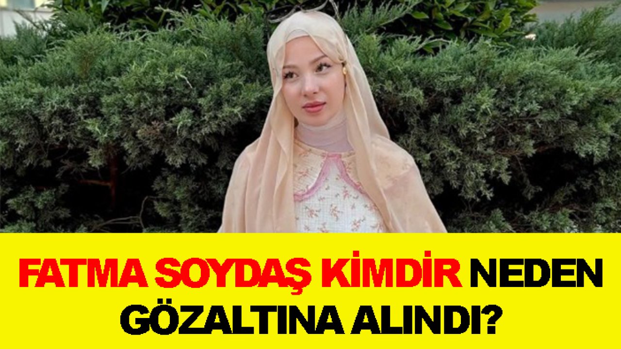 Fatma Soydaş kimdir neden gözaltına alındı?