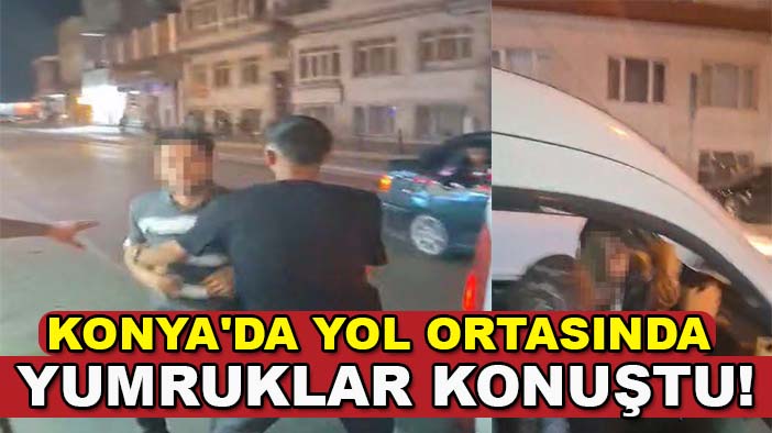 Konya'da yol ortasında yumruklar konuştu! O anlar saniye saniye kaydedildi