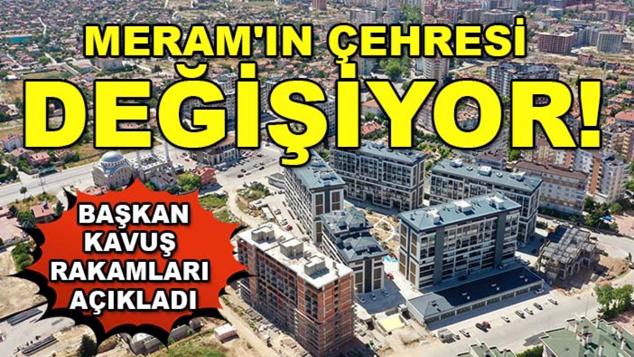 Meram'ın çehresi değişiyor! Başkan Kavuş rakamları açıkladı