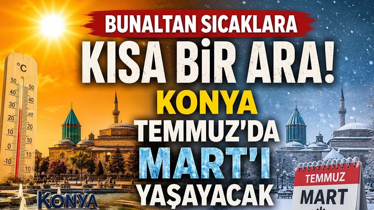 Bunaltan sıcaklara yarından itibaren kısa bir ara! Konya Temmuz’da Mart’ı yaşayacak