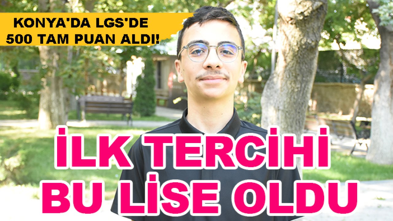 Konya'da LGS'de 500 tam puan aldı! İlk tercihi bu lise oldu