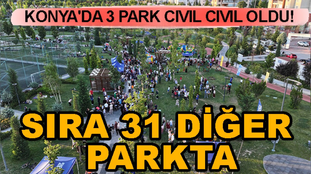Konya'da 3 park cıvıl cıvıl oldu! Sıra diğer 31 parkta