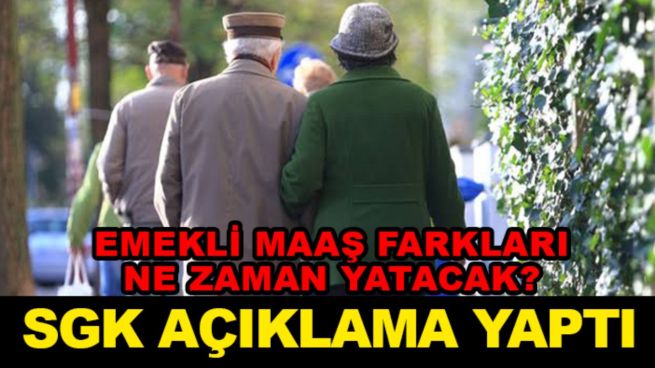 Son dakika! Emekli maaş farkları ne zaman yatacak? SGK açıklama yaptı
