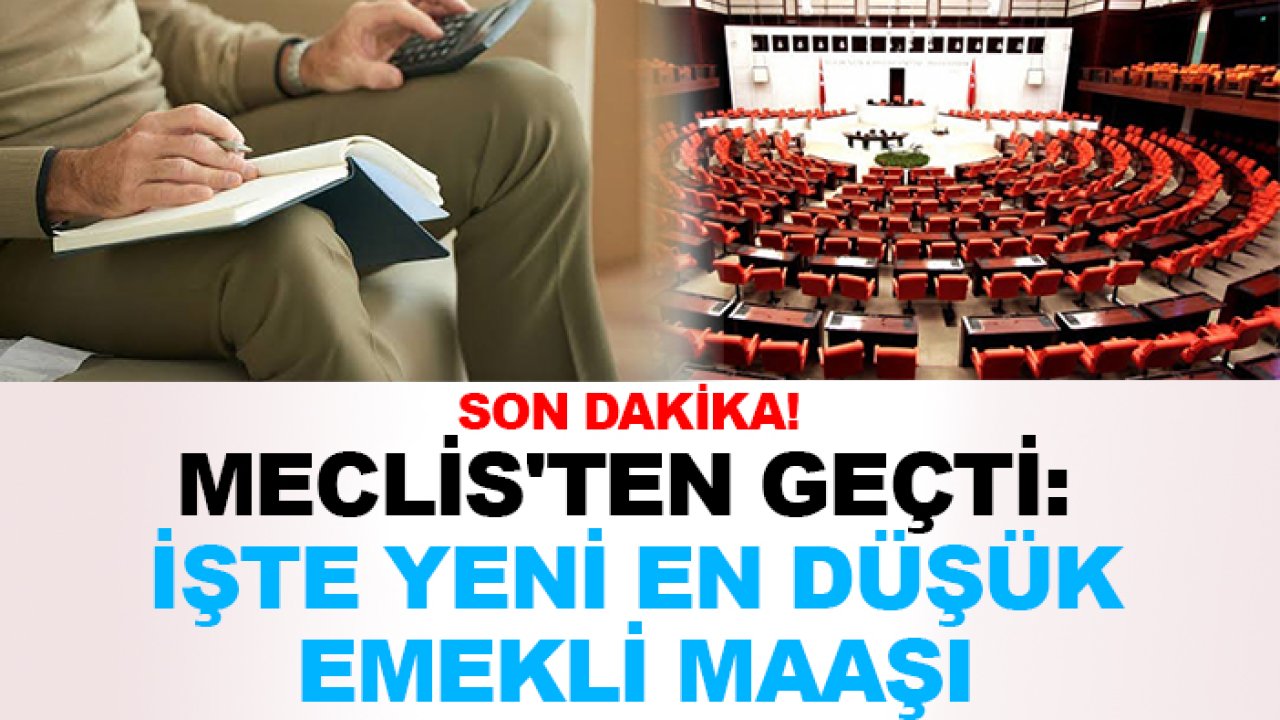 Son dakika! Meclis'ten geçti: İşte yeni en düşük emekli maaşı
