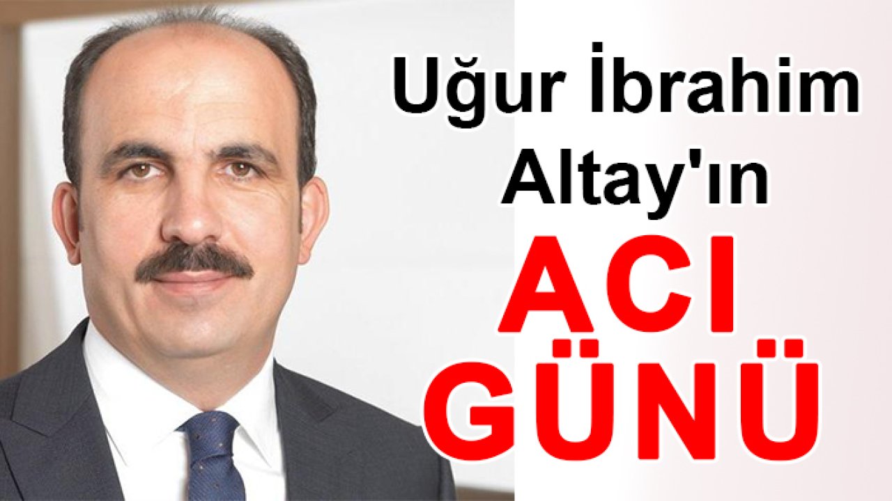 Uğur İbrahim Altay'ın acı günü