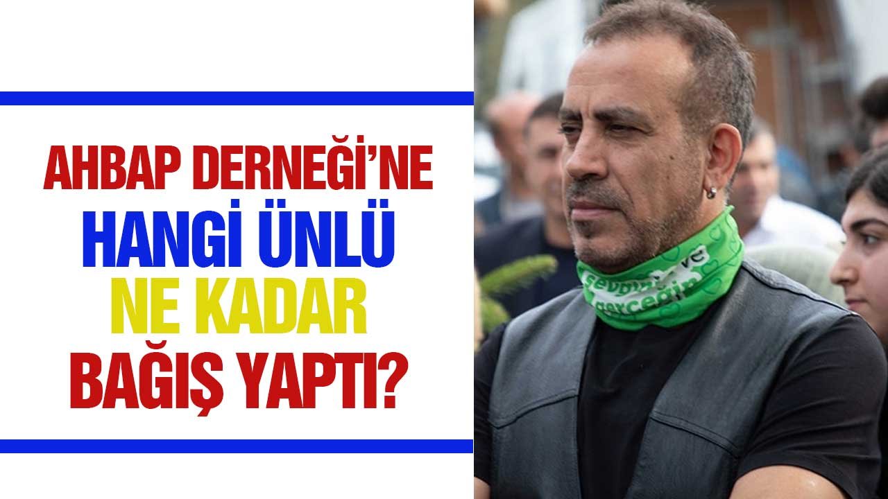 Ahbap Derneği'ne hangi ünlü ne kadar bağış yaptı? İşte isimler ve bağış miktarları