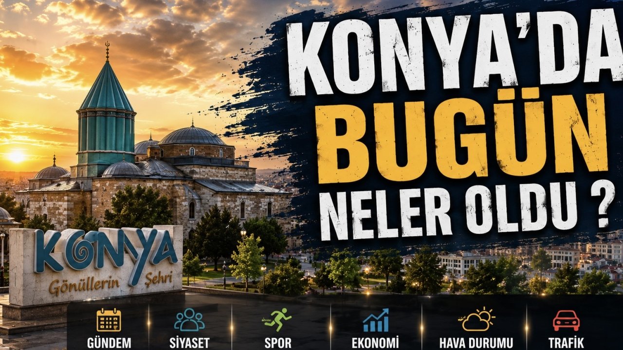 Konya’da bugün neler oldu?