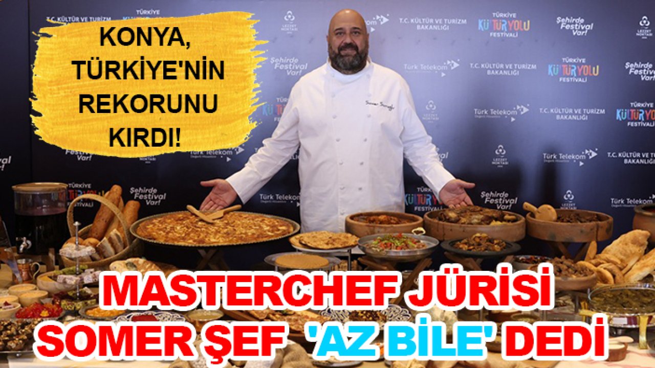 Konya, Türkiye'nin rekorunu kırdı! MasterChef jürisi Somer Şef  'Az bile' dedi